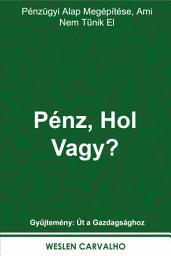 Icon image Pénz, Hol Vagy?: Pénzügyi Alap Megépítése, Ami Nem Tűnik El