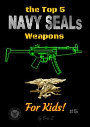 Icon image The Top 5 Navy SEALs Weapons for Kids: Free Books For Kids