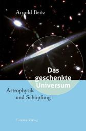 Icon image Das geschenkte Universum: Astrophysik und Schöpfung