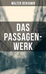 Icon image Das Passagen-Werk: Die Straßen von Paris: Einer der Grundlagentexte materialistischer Kulturtheorie - Blick in die Jetztzeit des Spätkapitalismus