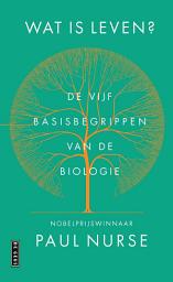 Icon image Wat is leven?: De vijf basisbegrippen van de biologie