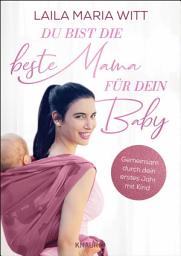 Icon image Du bist die beste Mama für dein Baby: Gemeinsam durch dein erstes Jahr mit Kind (Die Bindung zum Baby von Geburt an stärken: Der Ratgeber für alle Mamas)