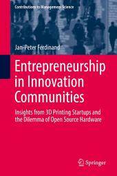 Icon image Entrepreneurship in Innovation Communities: Insights from 3D Printing Startups and the Dilemma of Open Source Hardware