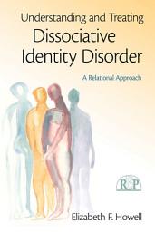 Icon image Understanding and Treating Dissociative Identity Disorder: A Relational Approach