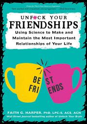 Icon image Unfuck Your Friendships: Using Science to Make and Maintain the Most Important Relationships of Your Life