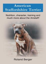 Icon image American Staffordshire Terrier: Nutrition, education, training and much more about the Amstaff