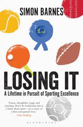 Icon image Losing It: A lifetime in pursuit of sporting excellence