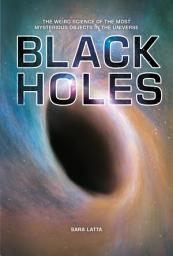 Icon image Black Holes: The Weird Science of the Most Mysterious Objects in the Universe