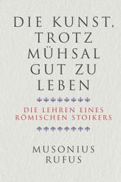 Icon image Die Kunst, trotz Mühsal gut zu leben: Die Lehren eines römischen Stoikers