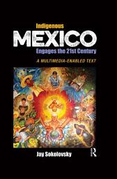 Icon image Indigenous Mexico Engages the 21st Century: A Multimedia-enabled Text