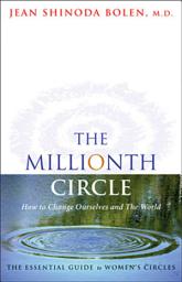 Icon image The Millionth Circle: How to Change Ourselves and The World: The Essential Guide to Women's Circles