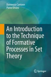 Icon image An Introduction to the Technique of Formative Processes in Set Theory