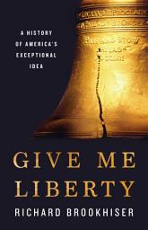 Icon image Give Me Liberty: A History of America's Exceptional Idea