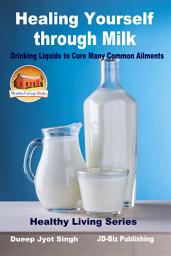 Icon image Healing Yourself through Milk - Drinking Liquids to Cure Many Common Ailments