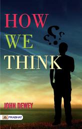 Icon image How We Think: How We Think: John Dewey's Exploration of Thought Processes