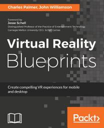 Icon image Virtual Reality Blueprints: Create compelling VR experiences for mobile and desktop