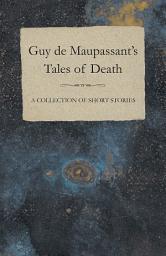 Icon image Guy de Maupassant's Tales of Death - A Collection of Short Stories