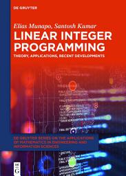 Icon image Linear Integer Programming: Theory, Applications, Recent Developments