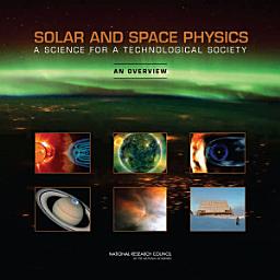 Icon image Solar and Space Physics: A Science for a Technological Society: An Overview