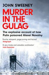 Icon image Murder in the Gulag: The explosive account of how Putin poisoned Alexei Navalny