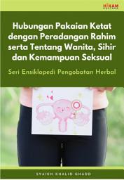 Icon image Hubungan Pakaian Ketat dengan Peradangan Rahim serta Tentang Wanita, Sihir dan Kemampuan Seksual: Seri Ensiklopedi Pengobatan Herbal