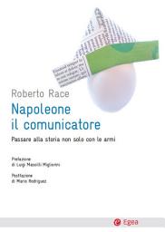 Icon image Napoleone il comunicatore: Passare alla storia non solo con le armi