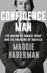 Icon image Confidence Man: The Making of Donald Trump and the Breaking of America