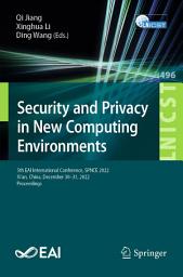 Icon image Security and Privacy in New Computing Environments: 5th EAI International Conference, SPNCE 2022, Xi’an, China, December 30-31, 2022, Proceedings