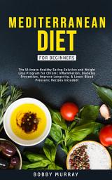 Icon image Mediterranean Diet for Beginners: The Ultimate Healthy Eating Solution and Weight Loss Program for Chronic Inflammation, Diabetes Prevention, Improving Longevity & Lower Blood Pressure.