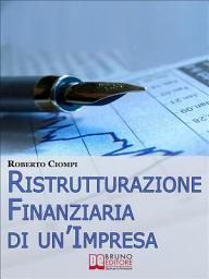 Icon image Ristrutturazione Finanziaria di un'Impresa. Guida Strategica al Riassetto Aziendale dall'Analisi al Finanziamento. (Ebook Italiano - Anteprima Gratis): Guida Strategica al Riassetto Aziendale dall'Analisi al Finanziamento