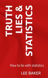 Icon image Truth, Lies & Statistics: How to Lie with Statistics