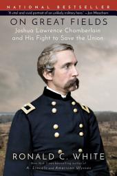 Icon image On Great Fields: The Life and Unlikely Heroism of Joshua Lawrence Chamberlain