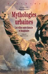 Icon image Mythologies urbaines: Les villes entre histoire et imaginaire