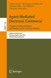 Icon image Agent-Mediated Electronic Commerce. Designing Trading Strategies and Mechanisms for Electronic Markets: AMEC and TADA 2012, Valencia, Spain, June 4th, 2012, Revised Selected Papers