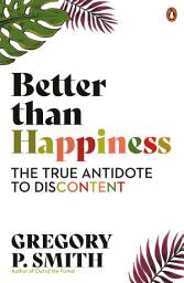 Icon image Better than Happiness: The True Antidote to Discontent