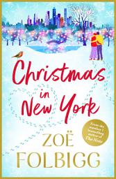 Icon image Christmas in New York: The festive, feel-good read from NUMBER ONE BESTSELLER Zoë Folbigg