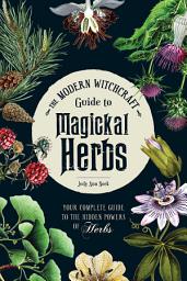 Icon image The Modern Witchcraft Guide to Magickal Herbs: Your Complete Guide to the Hidden Powers of Herbs