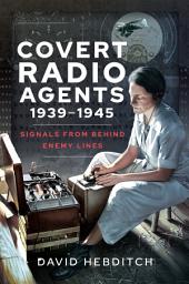 Icon image Covert Radio Agents, 1939–1945: Signals From Behind Enemy Lines