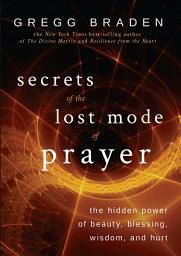 Icon image Secrets of the Lost Mode of Prayer: The Hidden Power of Beauty, Blessing, Wisdom, and Hurt