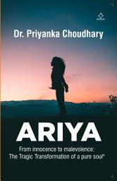 Icon image Ariya: From innocence to malevolence:The Tragic Transformation of a pure soul