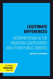 Icon image Legitimate Differences: Interpretation in the Abortion Controversy and Other Public Debates