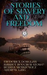 Icon image Stories of Slavery and Freedom: The Narrative of the Life of Frederick Douglass, Incidents in the Life of a Slave Girl, Uncle Tom's Cabin, Twelve Years a Slave