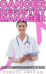 Icon image Cancer Registry Manager - The Comprehensive Guide: Mastering Data Management and Patient Tracking in Oncology