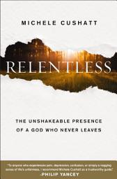 Icon image Relentless: The Unshakeable Presence of a God Who Never Leaves