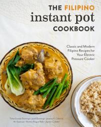 Icon image The Filipino Instant Pot Cookbook: Classic and Modern Filipino Recipes for Your Electric Pressure Cooker