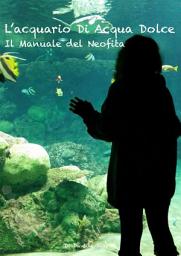 Icon image L'acquario di acqua dolce. Il manuale del neofita