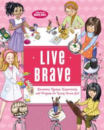 Icon image Live Brave: Devotions, Recipes, Experiments, and Projects for Every Brave Girl