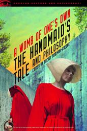 Icon image The Handmaid's Tale and Philosophy: A Womb of One's Own