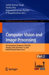 Icon image Computer Vision and Image Processing: 5th International Conference, CVIP 2020, Prayagraj, India, December 4-6, 2020, Revised Selected Papers, Part II