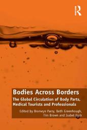 Icon image Bodies Across Borders: The Global Circulation of Body Parts, Medical Tourists and Professionals